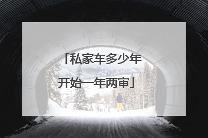 私家车多少年开始一年两审