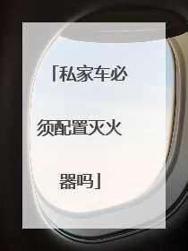 私家车必须配置灭火器吗