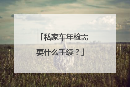 私家车年检需要什么手续？