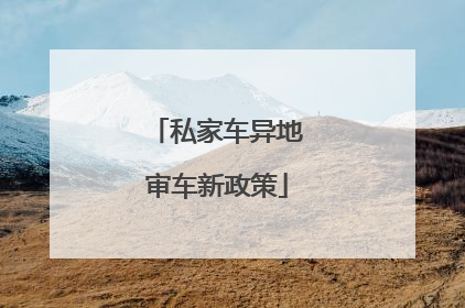 私家车异地审车新政策