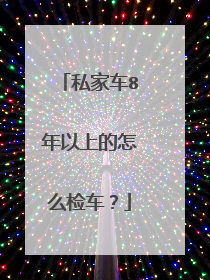 私家车8年以上的怎么检车？