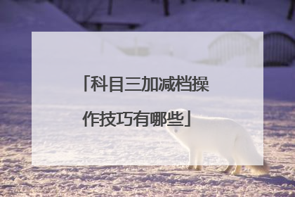 科目三加减档操作技巧有哪些