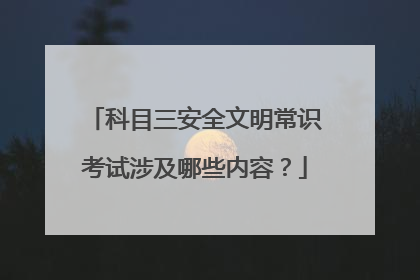 科目三安全文明常识考试涉及哪些内容？