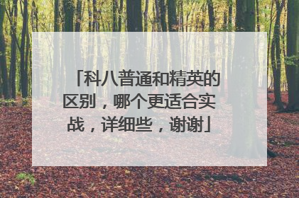 科八普通和精英的区别，哪个更适合实战，详细些，谢谢