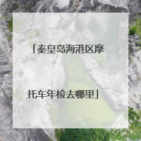 秦皇岛海港区摩托车年检去哪里