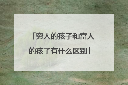 穷人的孩子和富人的孩子有什么区别