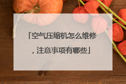 空气压缩机怎么维修，注意事项有哪些