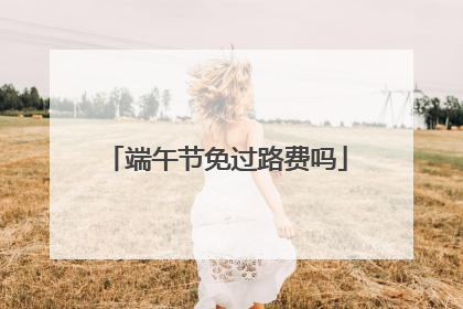 端午节免过路费吗
