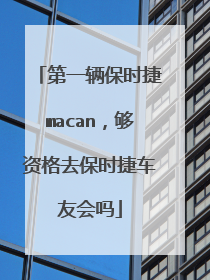 第一辆保时捷macan，够资格去保时捷车友会吗