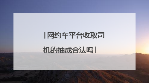 网约车平台收取司机的抽成合法吗