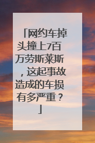 网约车掉头撞上7百万劳斯莱斯，这起事故造成的车损有多严重？