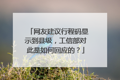网友建议行程码显示到县级，工信部对此是如何回应的？
