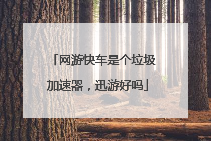 网游快车是个垃圾加速器，迅游好吗