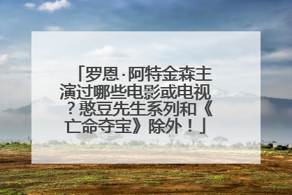 罗恩·阿特金森主演过哪些电影或电视？憨豆先生系列和《亡命夺宝》除外！