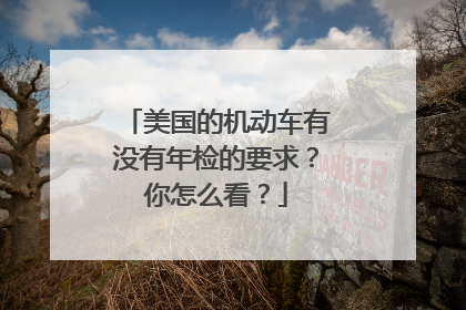 美国的机动车有没有年检的要求？你怎么看？