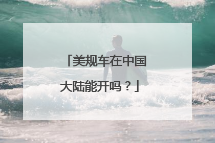 美规车在中国大陆能开吗？