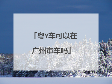 粤Y车可以在广州审车吗