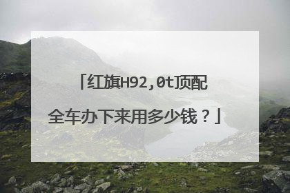 红旗H92,0t顶配全车办下来用多少钱？