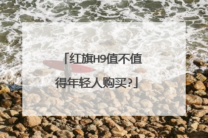 红旗H9值不值得年轻人购买?