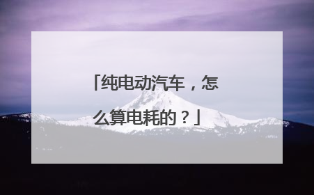 纯电动汽车，怎么算电耗的？
