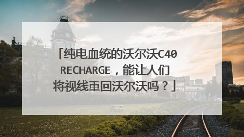 纯电血统的沃尔沃C40 RECHARGE，能让人们将视线重回沃尔沃吗？
