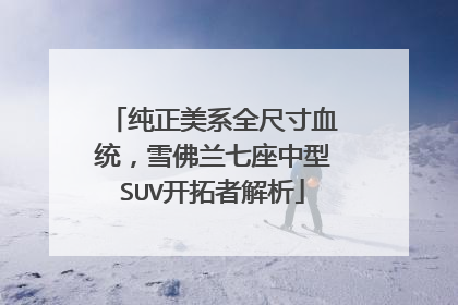 纯正美系全尺寸血统，雪佛兰七座中型SUV开拓者解析