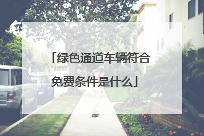 绿色通道车辆符合免费条件是什么
