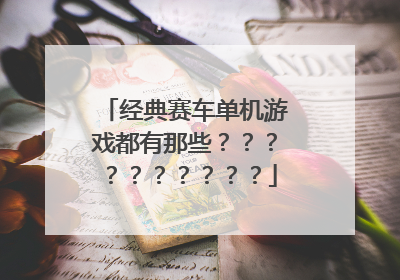 经典赛车单机游戏都有那些？？？？？？？？？？