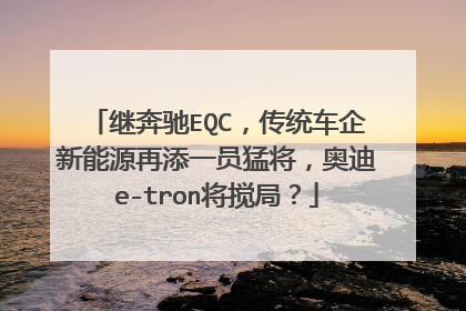 继奔驰EQC，传统车企新能源再添一员猛将，奥迪e-tron将搅局？