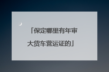 保定哪里有年审大货车营运证的