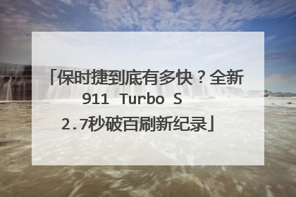 保时捷到底有多快？全新911 Turbo S 2.7秒破百刷新纪录