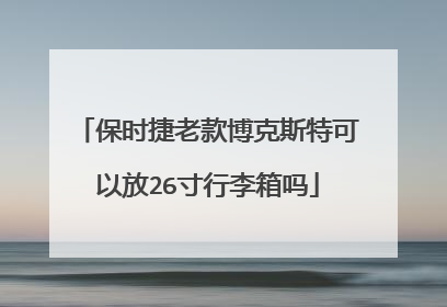 保时捷老款博克斯特可以放26寸行李箱吗