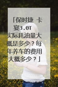 保时捷 卡宴3.0T 实际耗油量大概是多少？每年养车的费用大概多少？