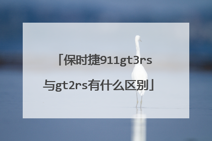 保时捷911gt3rs与gt2rs有什么区别