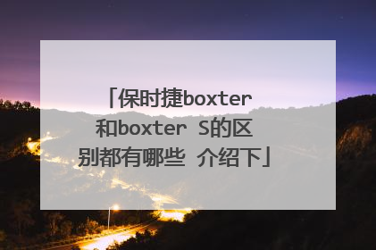 保时捷boxter 和boxter S的区别都有哪些 介绍下