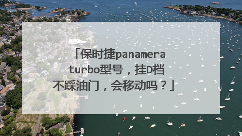 保时捷panamera turbo型号，挂D档不踩油门，会移动吗？