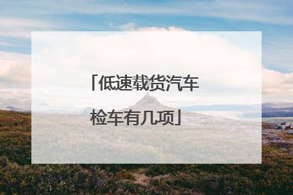 低速载货汽车检车有几项