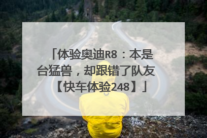 体验奥迪R8：本是台猛兽，却跟错了队友【快车体验248】