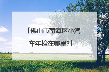 佛山市南海区小汽车年检在哪里?