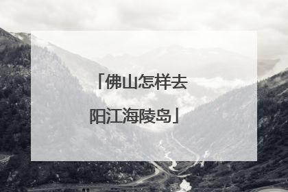 佛山怎样去阳江海陵岛