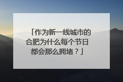 作为新一线城市的合肥为什么每个节日都会那么拥堵？