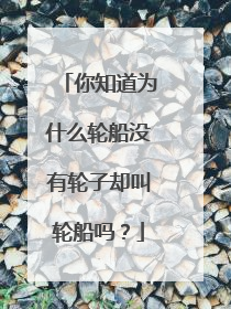 你知道为什么轮船没有轮子却叫轮船吗？