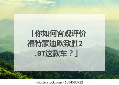 你如何客观评价福特蒙迪欧致胜2.0T这款车？