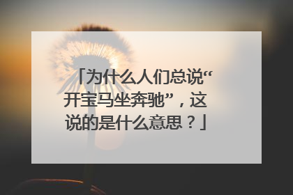 为什么人们总说“开宝马坐奔驰”，这说的是什么意思？