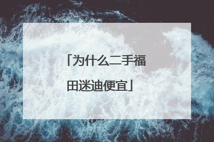 为什么二手福田迷迪便宜