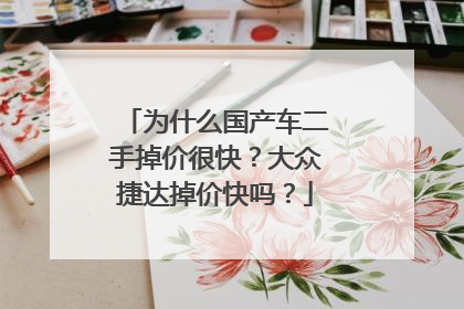 为什么国产车二手掉价很快？大众捷达掉价快吗？