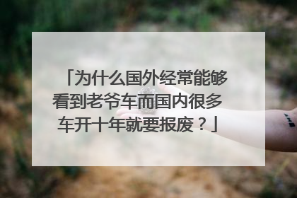 为什么国外经常能够看到老爷车而国内很多车开十年就要报废？
