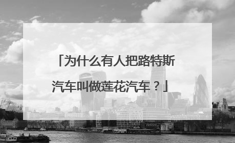 为什么有人把路特斯汽车叫做莲花汽车？