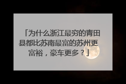 为什么浙江最穷的青田县都比苏南最富的苏州更富裕，豪车更多？