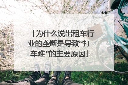 为什么说出租车行业的垄断是导致“打车难”的主要原因